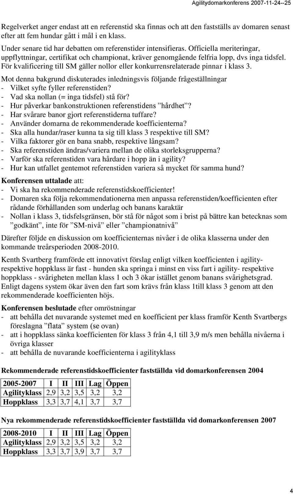 För kvalificering till SM gäller nollor eller konkurrensrelaterade pinnar i klass 3. Mot denna bakgrund diskuterades inledningsvis följande frågeställningar - Vilket syfte fyller referenstiden?