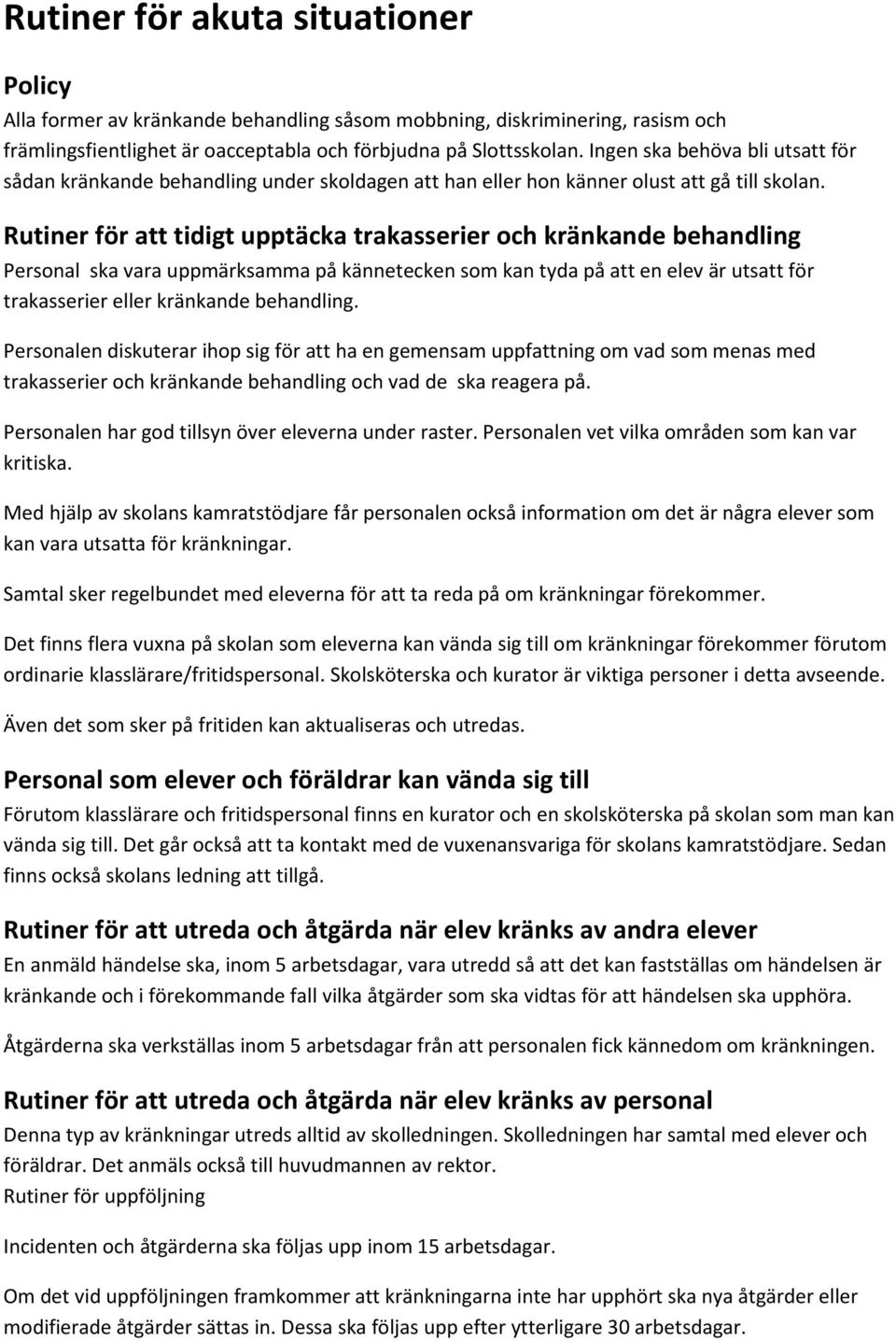 Rutiner för att tidigt upptäcka trakasserier och kränkande behandling Personal ska vara uppmärksamma på kännetecken som kan tyda på att en elev är utsatt för trakasserier eller kränkande behandling.