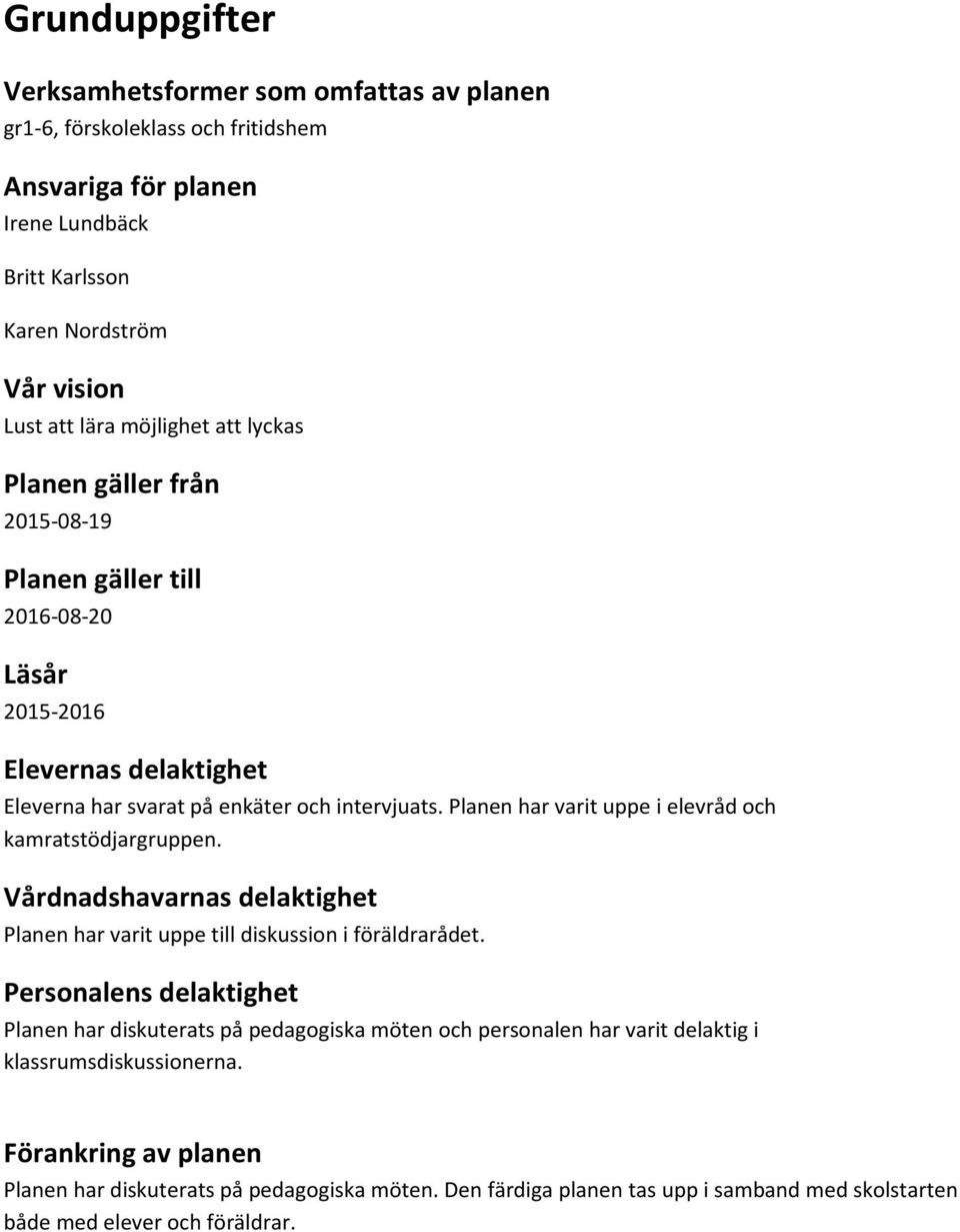 Planen har varit uppe i elevråd och kamratstödjargruppen. Vårdnadshavarnas delaktighet Planen har varit uppe till diskussion i föräldrarådet.