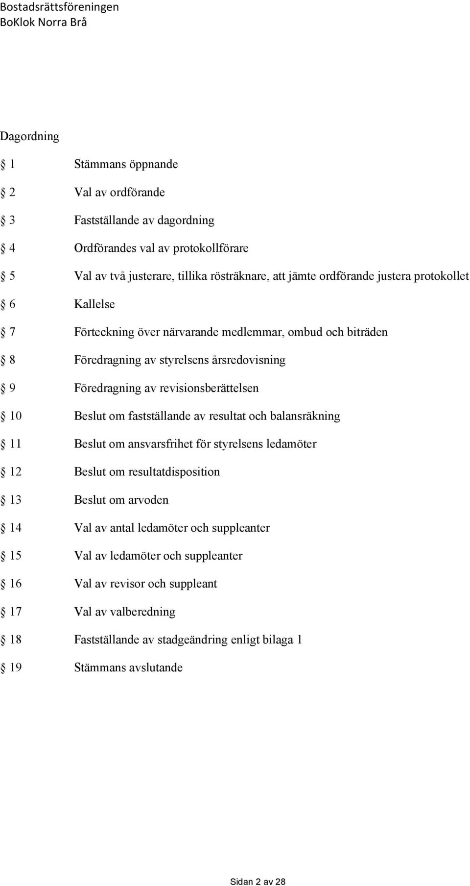 revisionsberättelsen 10 Beslut om fastställande av resultat och balansräkning 11 Beslut om ansvarsfrihet för styrelsens ledamöter 12 Beslut om resultatdisposition 13 Beslut om arvoden 14 Val av