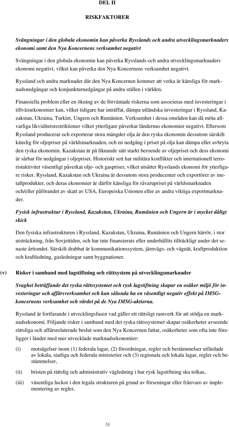 Ryssland och andra marknader där den Nya Koncernen kommer att verka är känsliga för marknadsnedgångar och konjunkturnedgångar på andra ställen i världen.