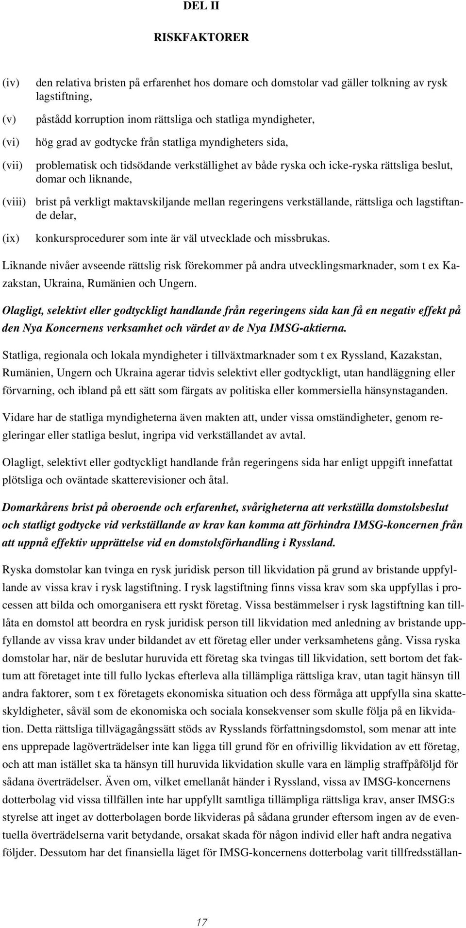 verkligt maktavskiljande mellan regeringens verkställande, rättsliga och lagstiftande delar, (ix) konkursprocedurer som inte är väl utvecklade och missbrukas.