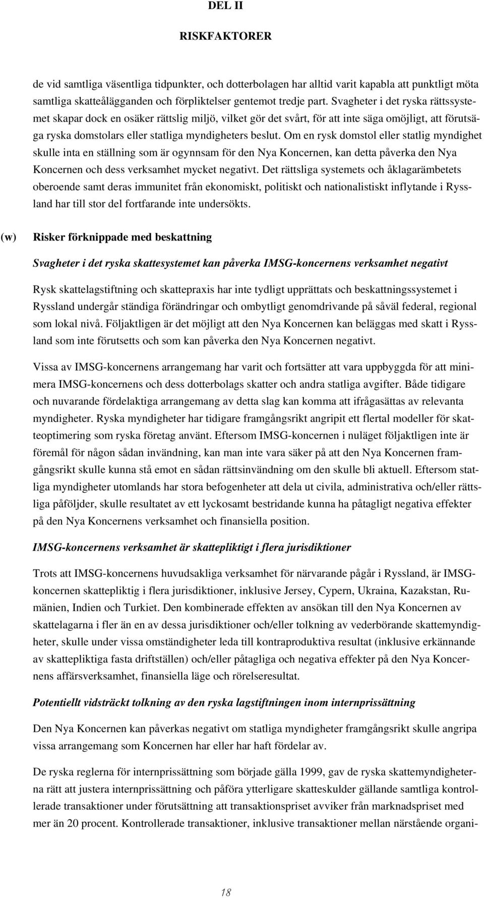 Om en rysk domstol eller statlig myndighet skulle inta en ställning som är ogynnsam för den Nya Koncernen, kan detta påverka den Nya Koncernen och dess verksamhet mycket negativt.