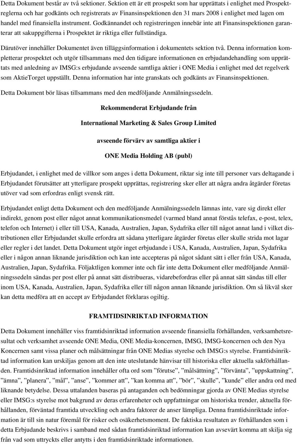 instrument. Godkännandet och registreringen innebär inte att Finansinspektionen garanterar att sakuppgifterna i Prospektet är riktiga eller fullständiga.