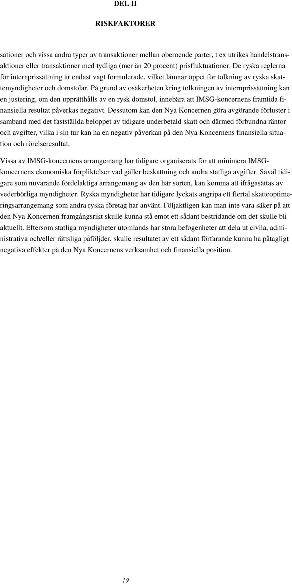 På grund av osäkerheten kring tolkningen av internprissättning kan en justering, om den upprätthålls av en rysk domstol, innebära att IMSG-koncernens framtida finansiella resultat påverkas negativt.