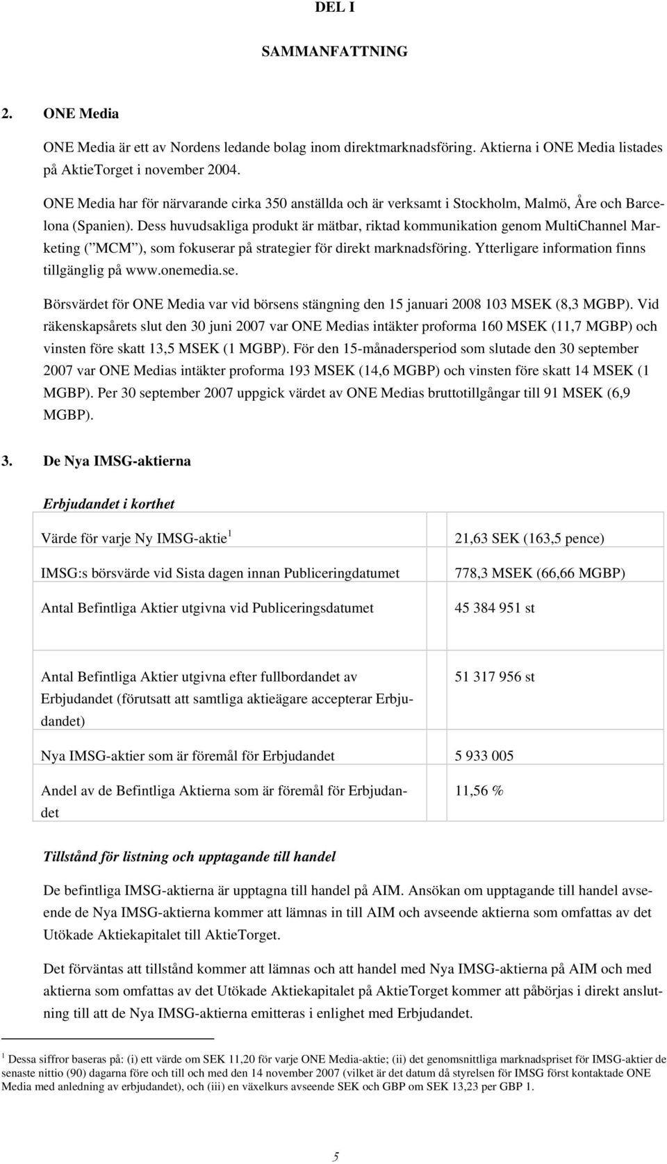 Dess huvudsakliga produkt är mätbar, riktad kommunikation genom MultiChannel Marketing ( MCM ), som fokuserar på strategier för direkt marknadsföring. Ytterligare information finns tillgänglig på www.