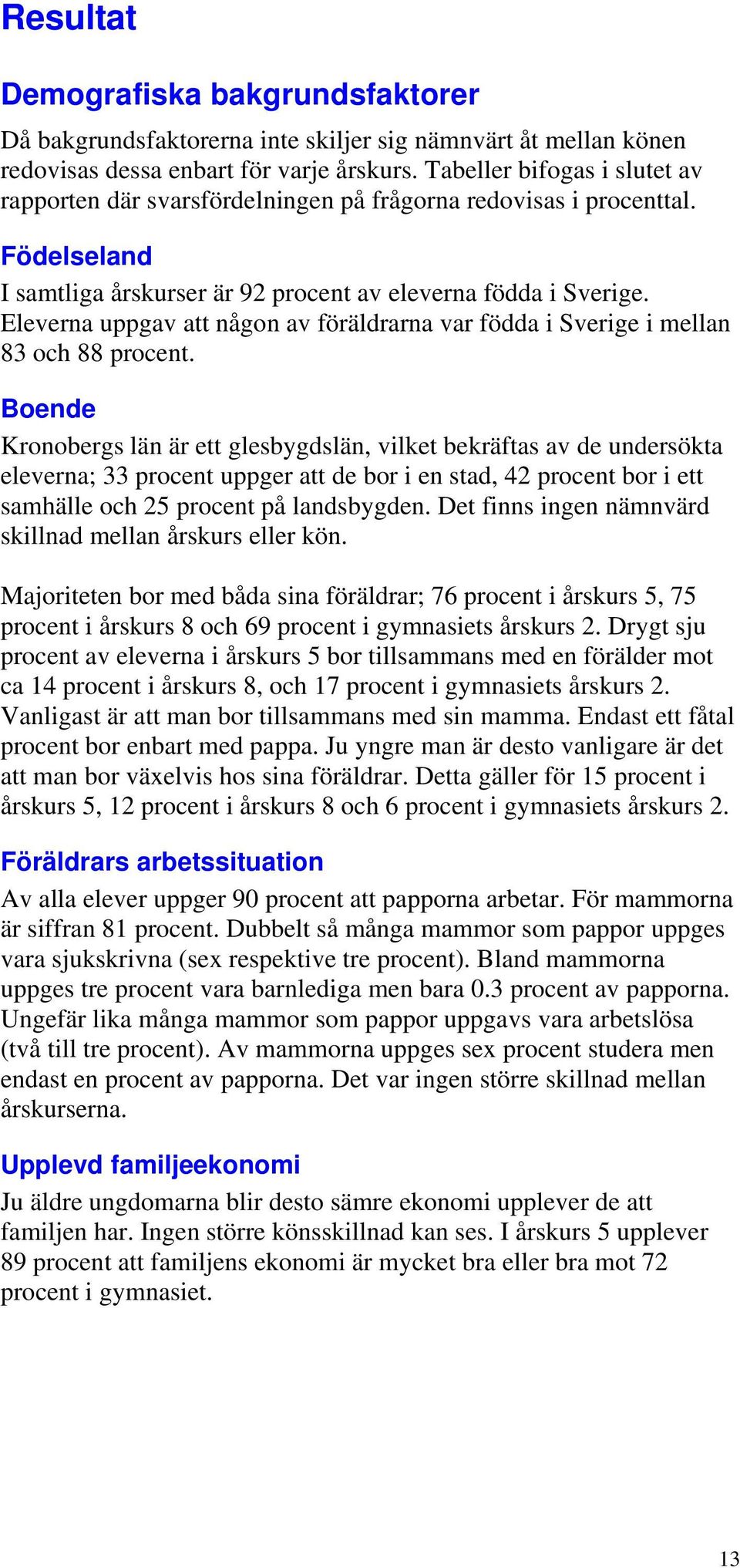 Eleverna uppgav att någon av föräldrarna var födda i Sverige i mellan 83 och 88 procent.