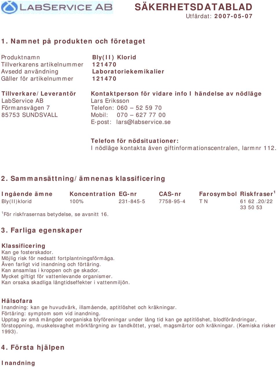 121470 Laboratoriekemikalier 121470 Kontaktperson för vidare info I händelse av nödläge Lars Eriksson Telefon: 060 52 59 70 Mobil: 070 627 77 00 E-post: lars@labservice.