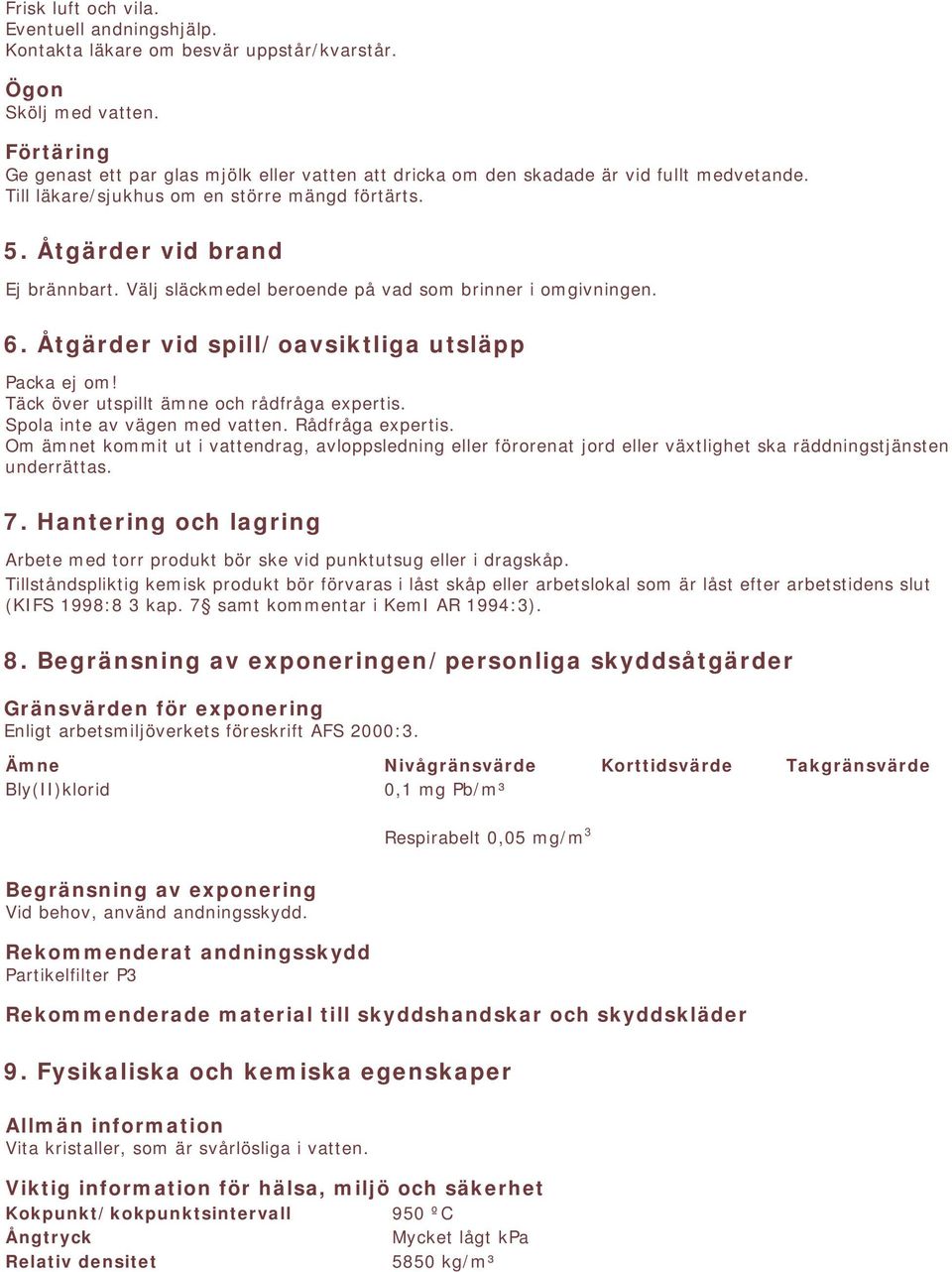 Välj släckmedel beroende på vad som brinner i omgivningen. 6. Åtgärder vid spill/oavsiktliga utsläpp Packa ej om! Täck över utspillt ämne och rådfråga expertis. Spola inte av vägen med vatten.