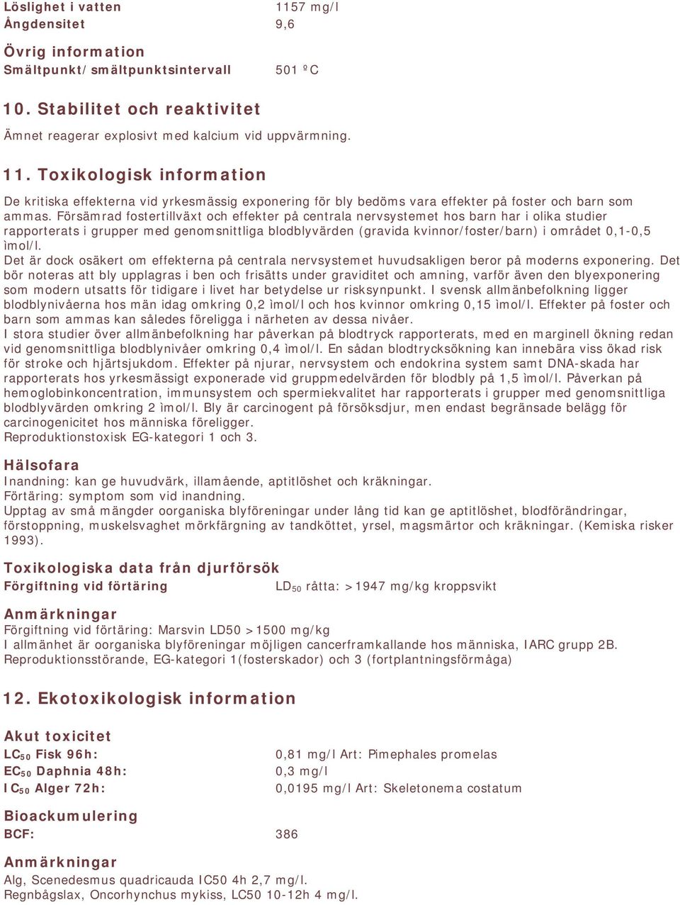 ìmol/l. Det är dock osäkert om effekterna på centrala nervsystemet huvudsakligen beror på moderns exponering.