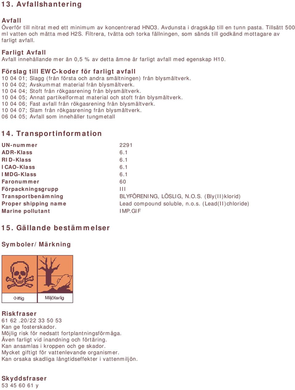 Förslag till EWC-koder för farligt avfall 10 04 01; Slagg (från första och andra smältningen) från blysmältverk. 10 04 02; Avskummat material från blysmältverk.