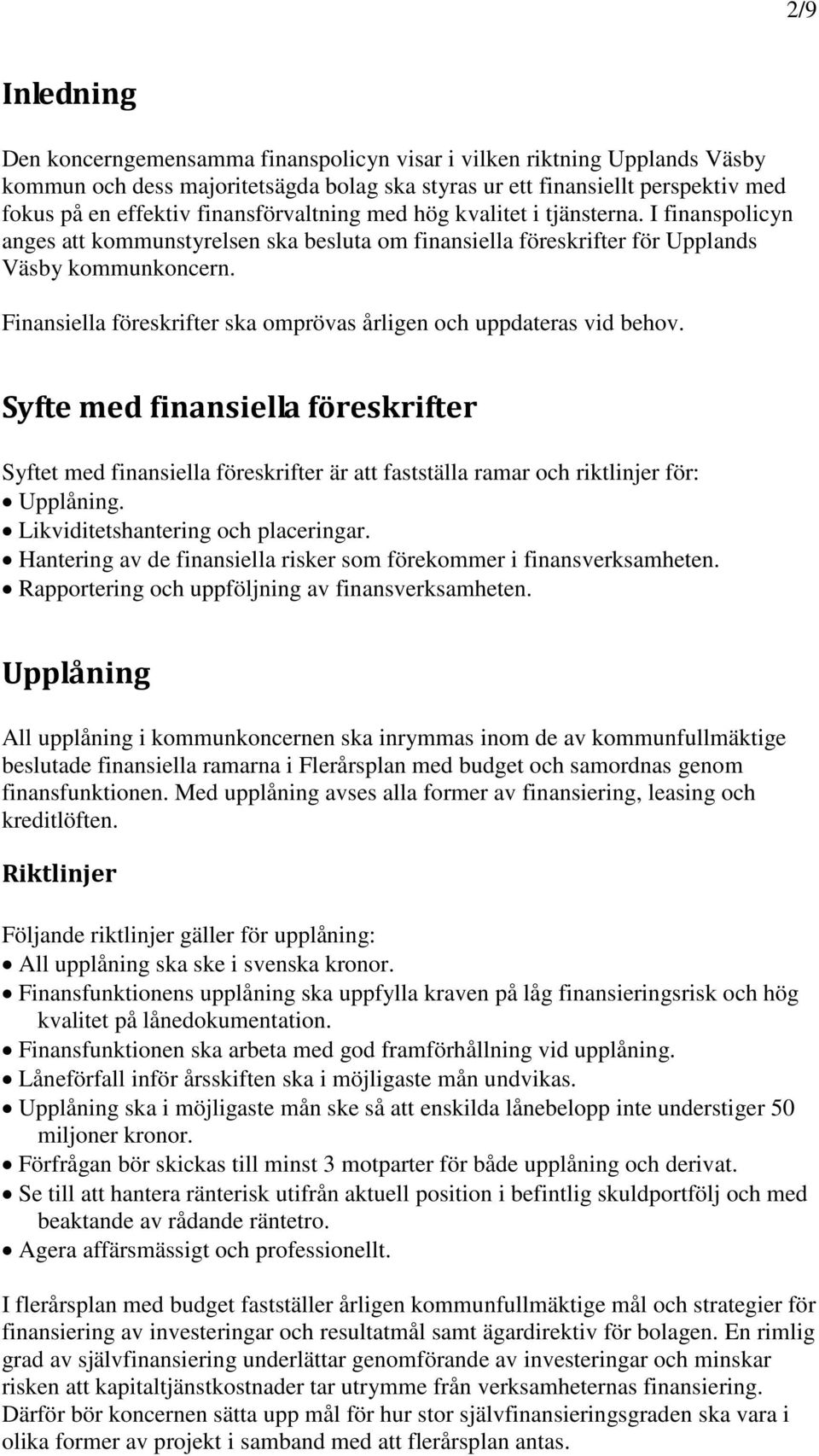 Finansiella föreskrifter ska omprövas årligen och uppdateras vid behov. Syfte med finansiella föreskrifter Syftet med finansiella föreskrifter är att fastställa ramar och riktlinjer för: Upplåning.