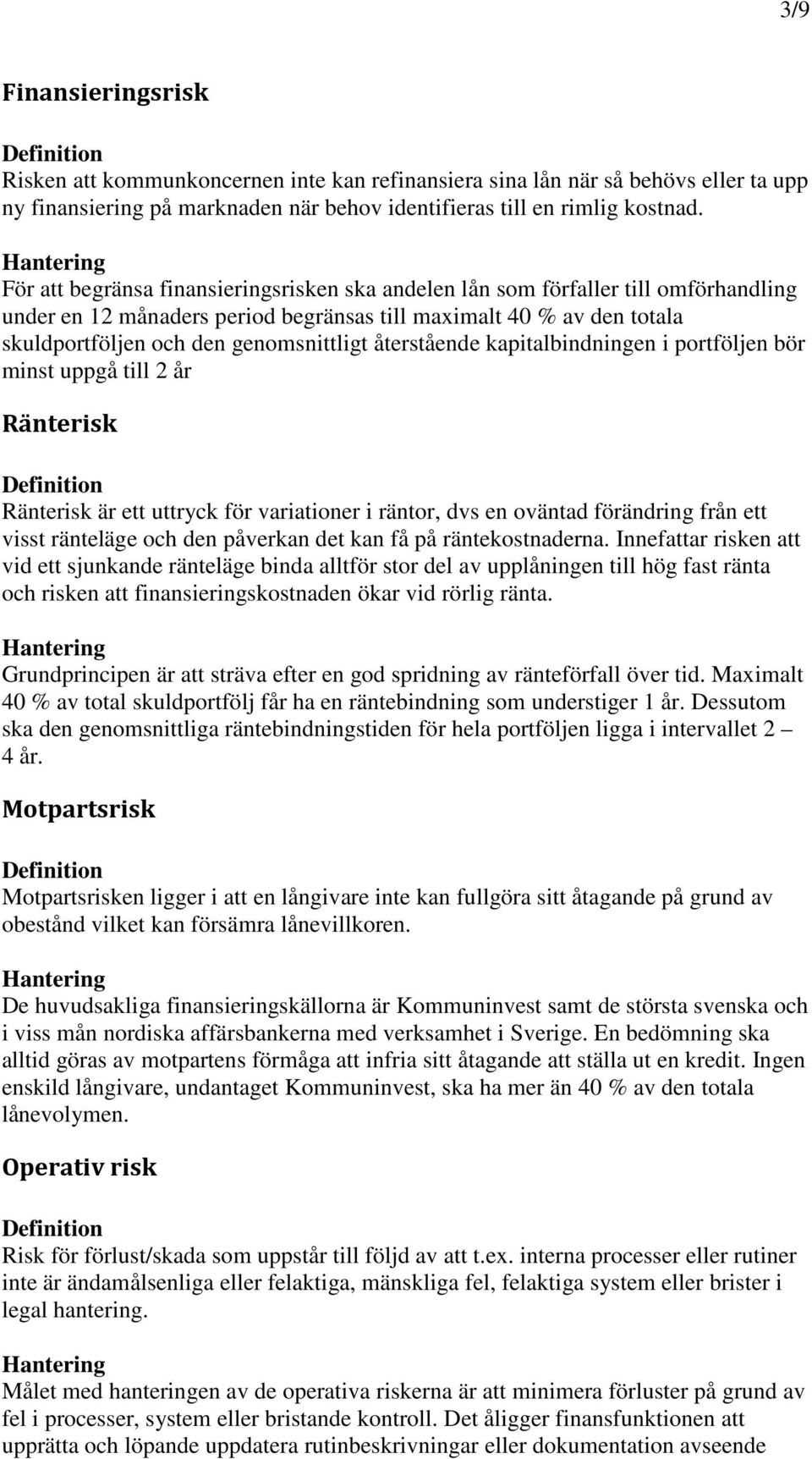 återstående kapitalbindningen i portföljen bör minst uppgå till 2 år Ränterisk Ränterisk är ett uttryck för variationer i räntor, dvs en oväntad förändring från ett visst ränteläge och den påverkan