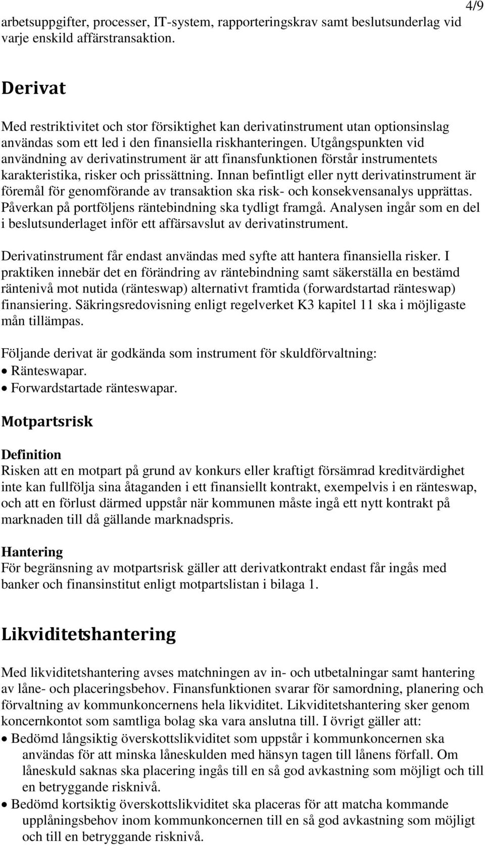 Utgångspunkten vid användning av derivatinstrument är att finansfunktionen förstår instrumentets karakteristika, risker och prissättning.