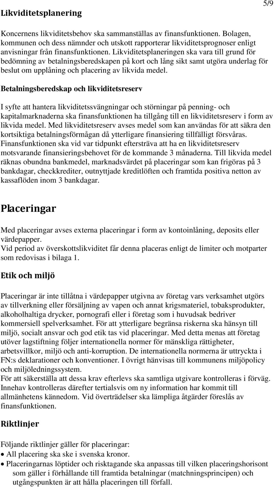 Likviditetsplaneringen ska vara till grund för bedömning av betalningsberedskapen på kort och lång sikt samt utgöra underlag för beslut om upplåning och placering av likvida medel.