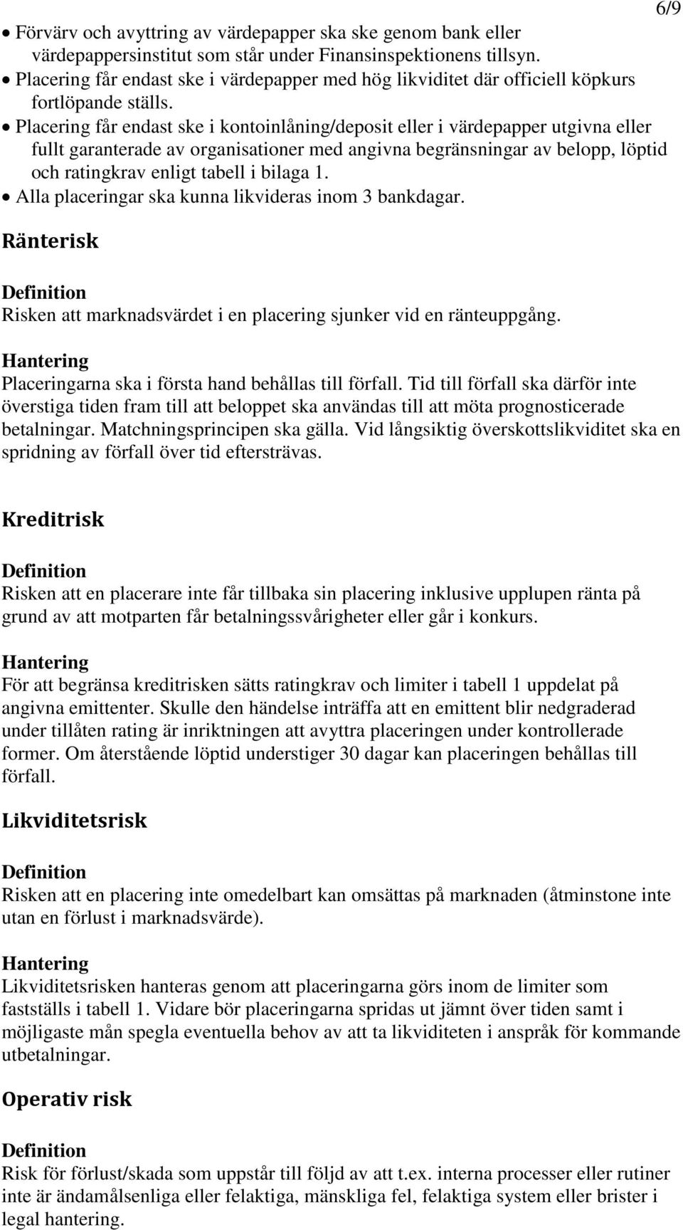 Placering får endast ske i kontoinlåning/deposit eller i värdepapper utgivna eller fullt garanterade av organisationer med angivna begränsningar av belopp, löptid och ratingkrav enligt tabell i