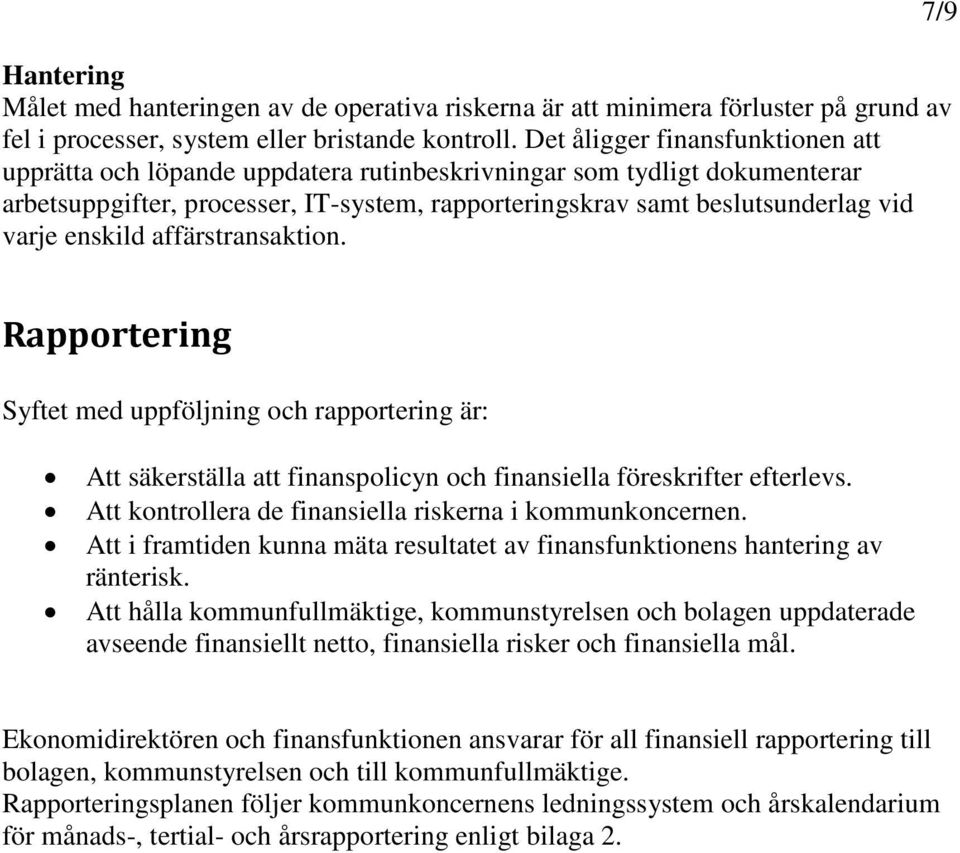 enskild affärstransaktion. 7/9 Rapportering Syftet med uppföljning och rapportering är: Att säkerställa att finanspolicyn och finansiella föreskrifter efterlevs.