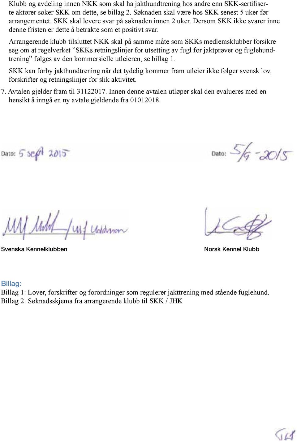 Arrangerende klubb tilsluttet NKK skal på samme måte som SKKs medlemsklubber forsikre seg om at regelverket SKKs retningslinjer for utsetting av fugl for jaktprøver og fuglehundtrening følges av den