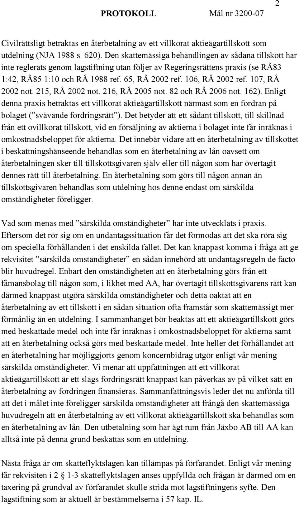 106, RÅ 2002 ref. 107, RÅ 2002 not. 215, RÅ 2002 not. 216, RÅ 2005 not. 82 och RÅ 2006 not. 162).