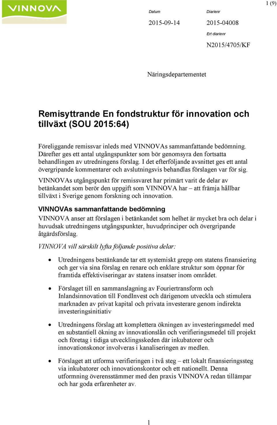 I det efterföljande avsnittet ges ett antal övergripande kommentarer och avslutningsvis behandlas förslagen var för sig.