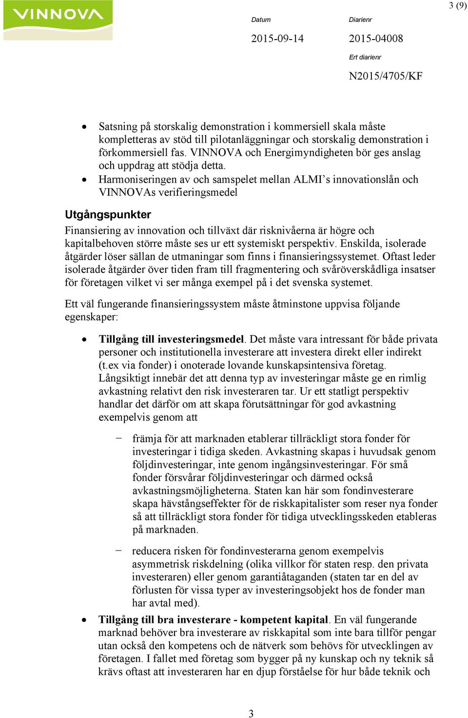 Harmoniseringen av och samspelet mellan ALMI s innovationslån och VINNOVAs verifieringsmedel Utgångspunkter Finansiering av innovation och tillväxt där risknivåerna är högre och kapitalbehoven större