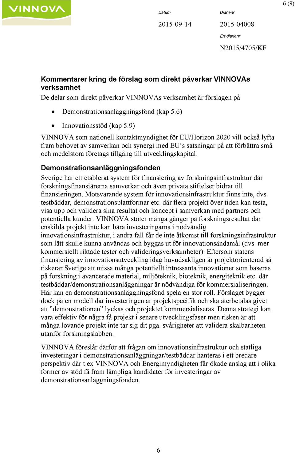 9) VINNOVA som nationell kontaktmyndighet för EU/Horizon 2020 vill också lyfta fram behovet av samverkan och synergi med EU s satsningar på att förbättra små och medelstora företags tillgång till