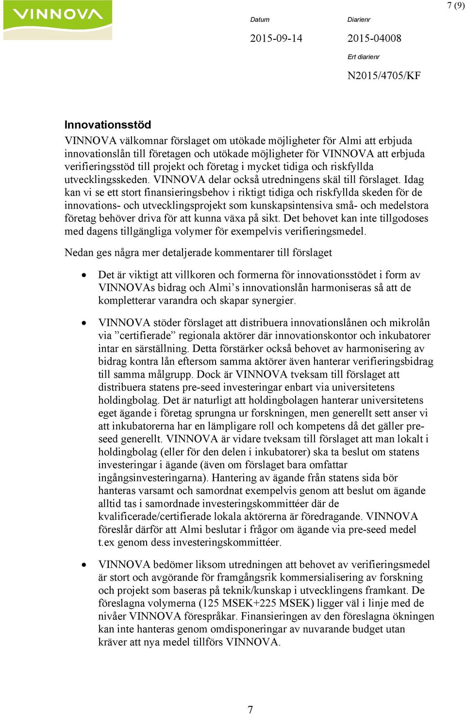 Idag kan vi se ett stort finansieringsbehov i riktigt tidiga och riskfyllda skeden för de innovations- och utvecklingsprojekt som kunskapsintensiva små- och medelstora företag behöver driva för att