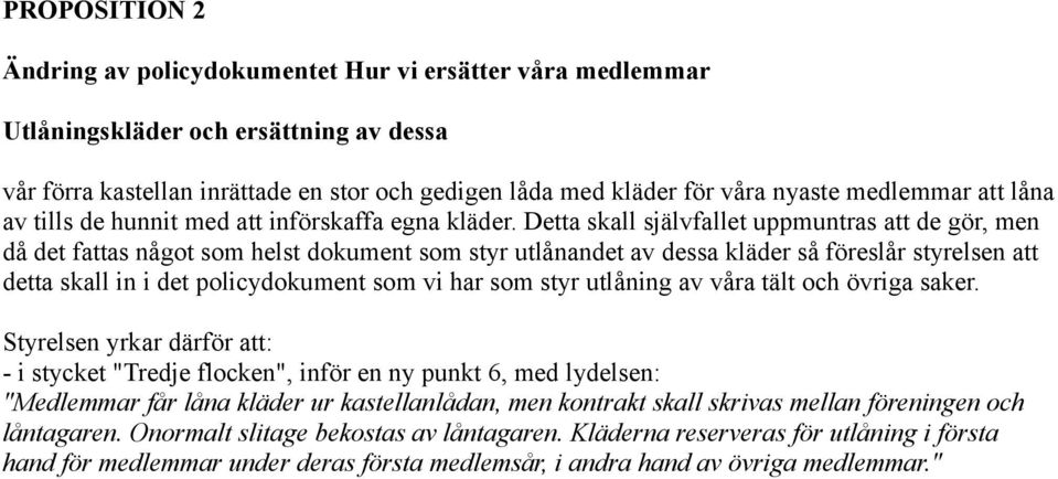 Detta skall självfallet uppmuntras att de gör, men då det fattas något som helst dokument som styr utlånandet av dessa kläder så föreslår styrelsen att detta skall in i det policydokument som vi har