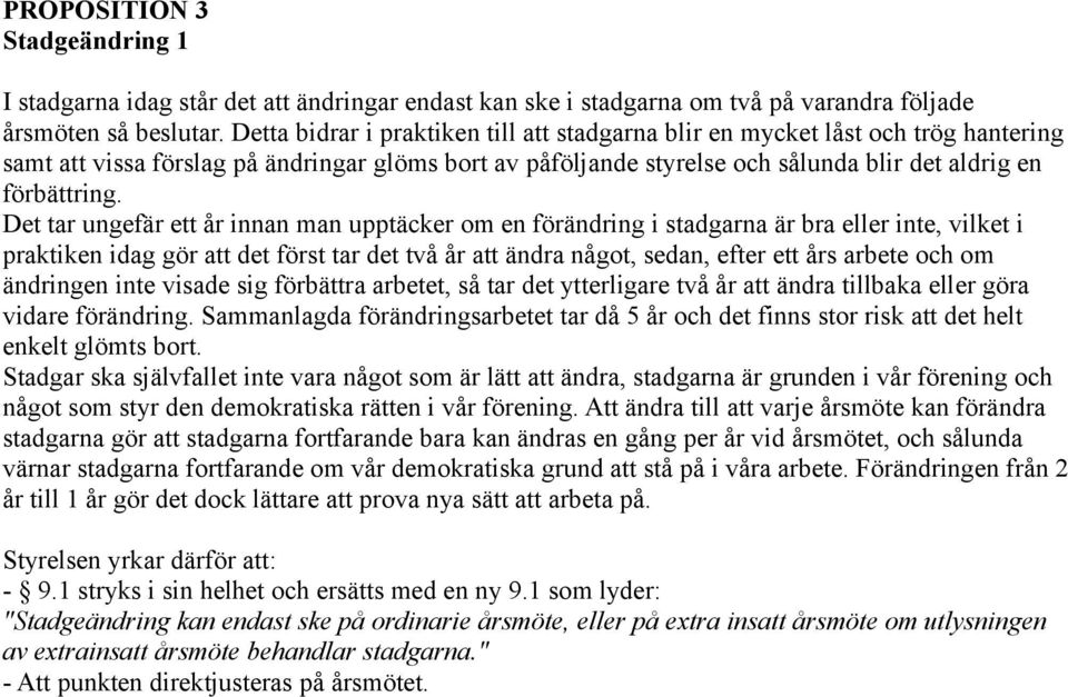 Det tar ungefär ett år innan man upptäcker om en förändring i stadgarna är bra eller inte, vilket i praktiken idag gör att det först tar det två år att ändra något, sedan, efter ett års arbete och om