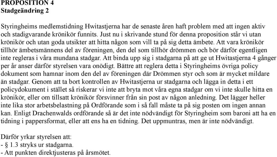 Att vara krönikör tillhör ämbetsmännens del av föreningen, den del som tillhör drömmen och bör därför egentligen inte regleras i våra mundana stadgar.