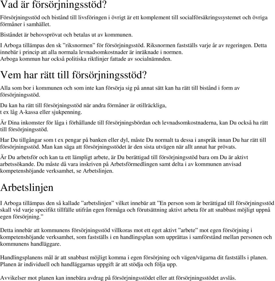 Detta innebär i princip att alla normala levnadsomkostnader är inräknade i normen. Arboga kommun har också politiska riktlinjer fattade av socialnämnden. Vem har rätt till försörjningsstöd?