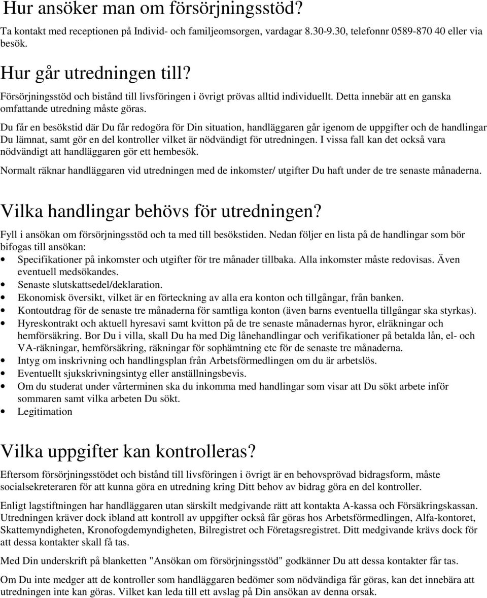 Du får en besökstid där Du får redogöra för Din situation, handläggaren går igenom de uppgifter och de handlingar Du lämnat, samt gör en del kontroller vilket är nödvändigt för utredningen.