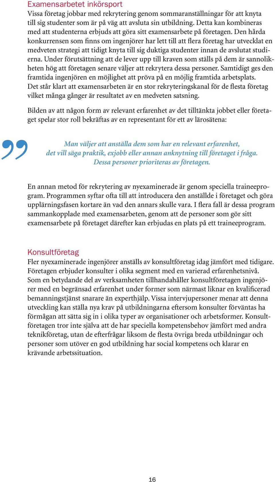 Den hårda konkurrensen som finns om ingenjörer har lett till att flera företag har utvecklat en medveten strategi att tidigt knyta till sig duktiga studenter innan de avslutat studierna.