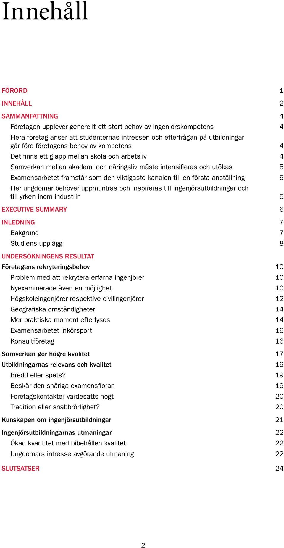 viktigaste kanalen till en första anställning 5 Fler ungdomar behöver uppmuntras och inspireras till ingenjörsutbildningar och till yrken inom industrin 5 Executive Summary 6 Inledning 7 Bakgrund 7