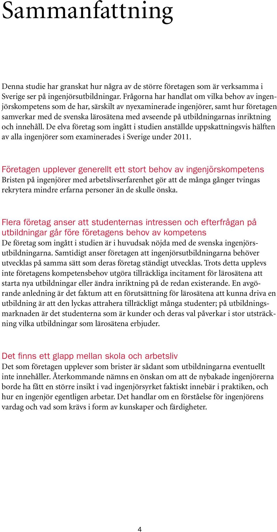 inriktning och innehåll. De elva företag som ingått i studien anställde uppskattningsvis hälften av alla ingenjörer som examinerades i Sverige under 2011.