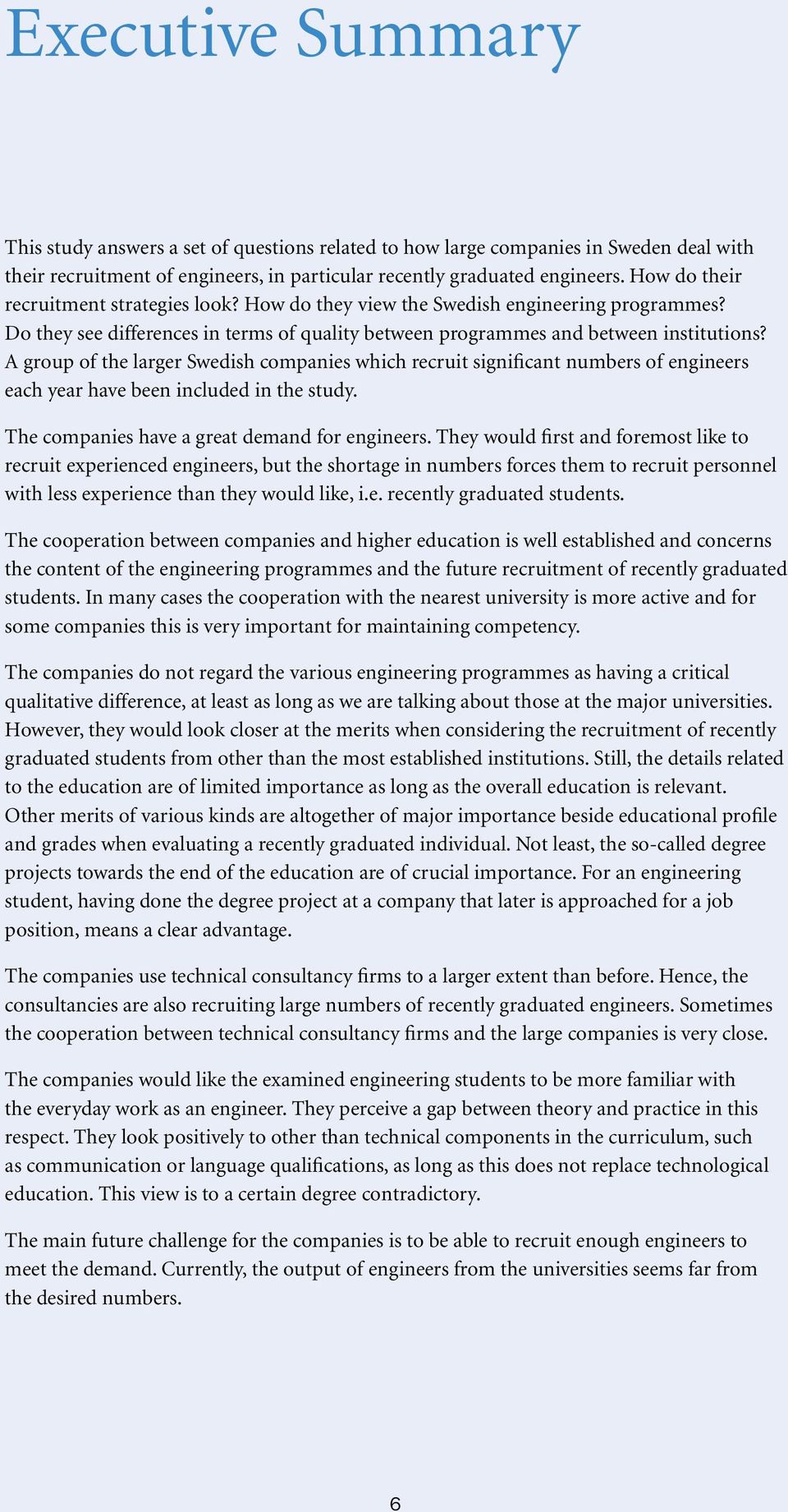 A group of the larger Swedish companies which recruit significant numbers of engineers each year have been included in the study. The companies have a great demand for engineers.