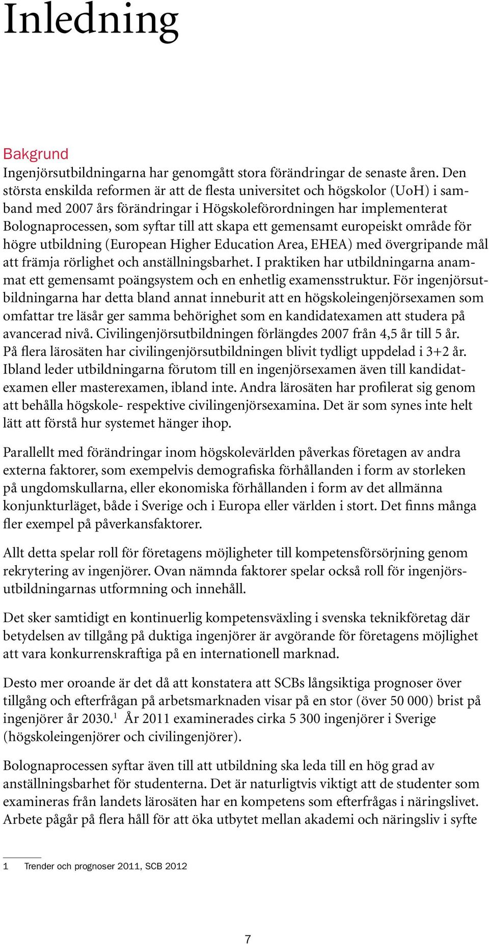 ett gemensamt europeiskt område för högre utbildning (European Higher Education Area, EHEA) med övergripande mål att främja rörlighet och anställningsbarhet.