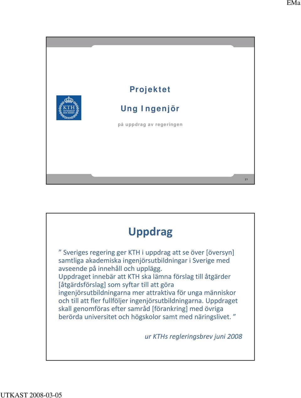 Uppdraget innebär att KTH ska lämna förslag till åtgärder [åtgärdsförslag] som syftar till att göra ingenjörsutbildningarna mer attraktiva för