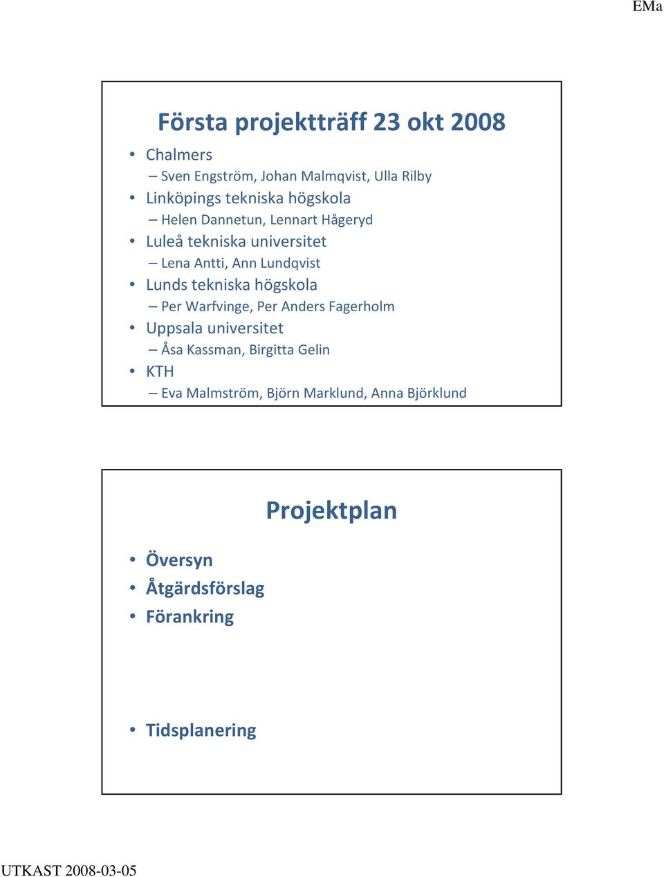 tekniska högskola Per Warfvinge, Per Anders Fagerholm Uppsala universitet Åsa Kassman, Birgitta Gelin