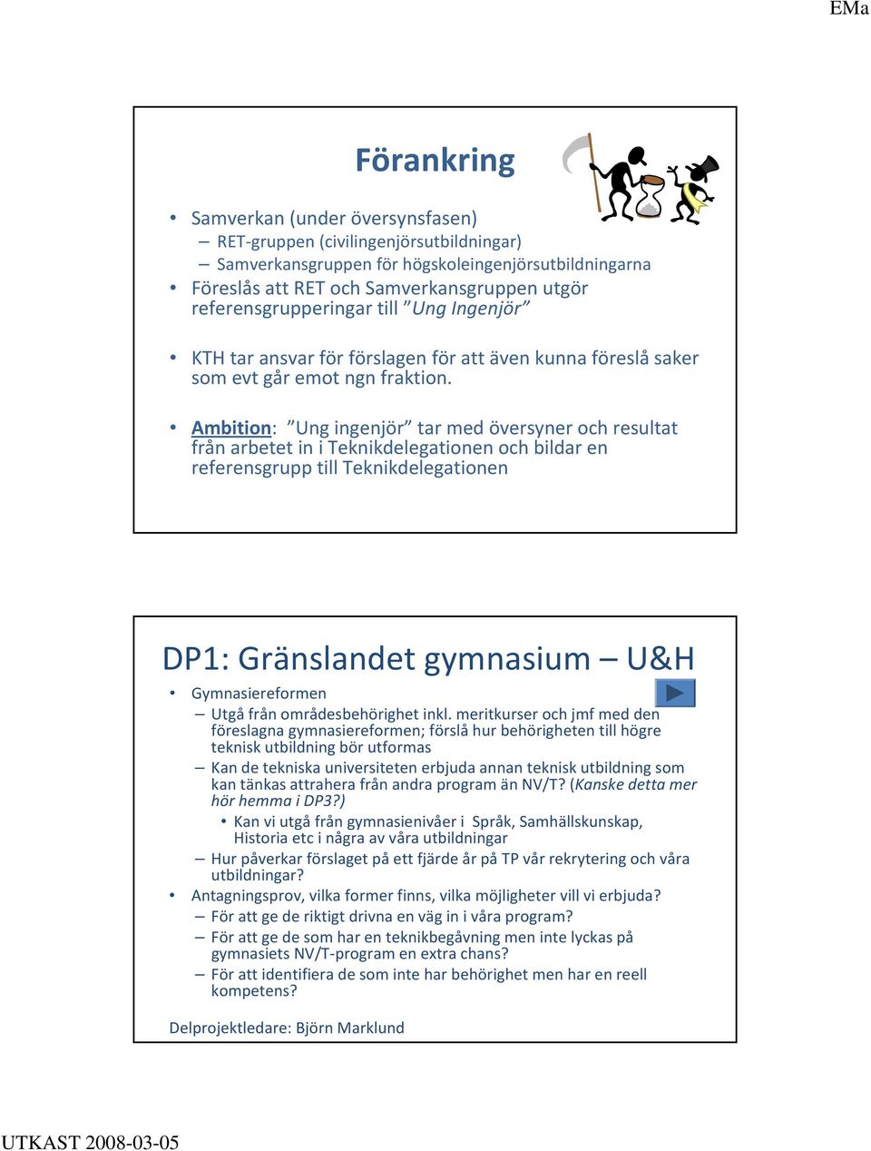 Ambition: Ung ingenjör tar med översyner och resultat från arbetet in i Teknikdelegationen och bildar en referensgrupp till Teknikdelegationen DP1: Gränslandet gymnasium U&H Gymnasiereformen Utgå