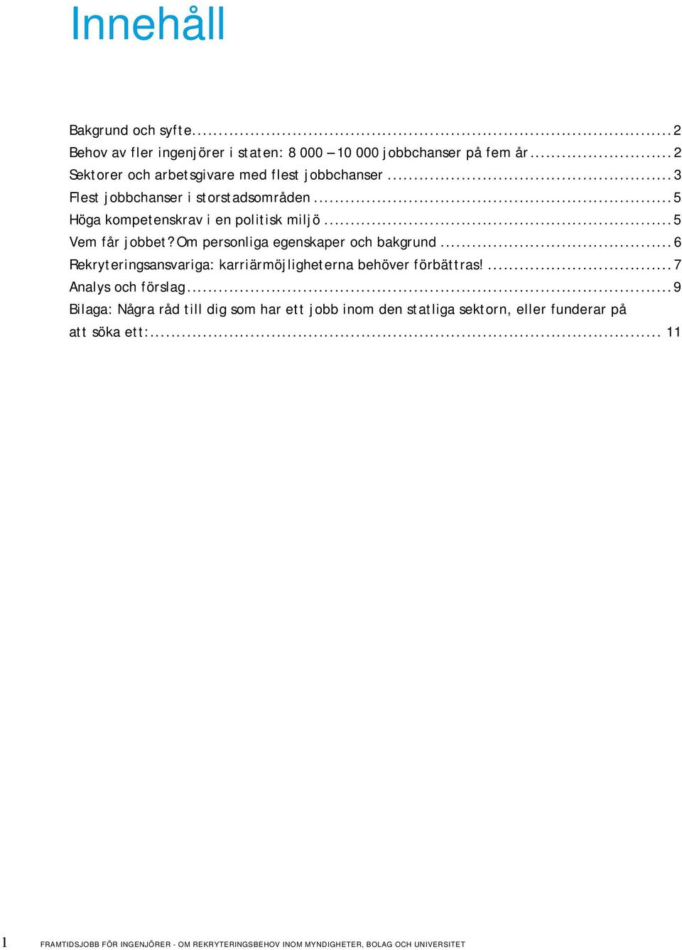 ..5 Vem får jobbet? Om personliga egenskaper och bakgrund...6 Rekryteringsansvariga: karriärmöjligheterna behöver förbättras!...7 Analys och förslag.