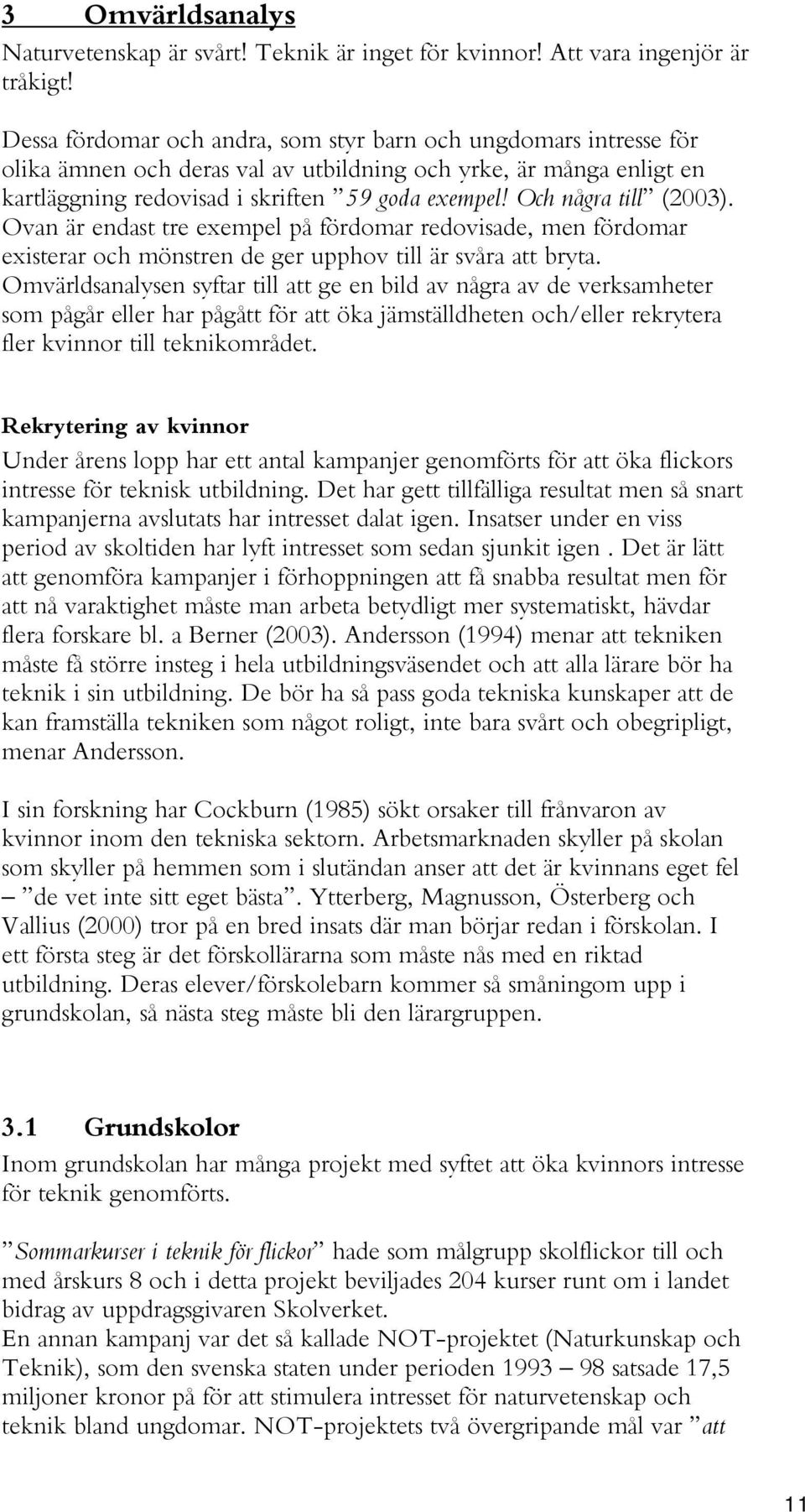 Och några till (2003). Ovan är endast tre exempel på fördomar redovisade, men fördomar existerar och mönstren de ger upphov till är svåra att bryta.