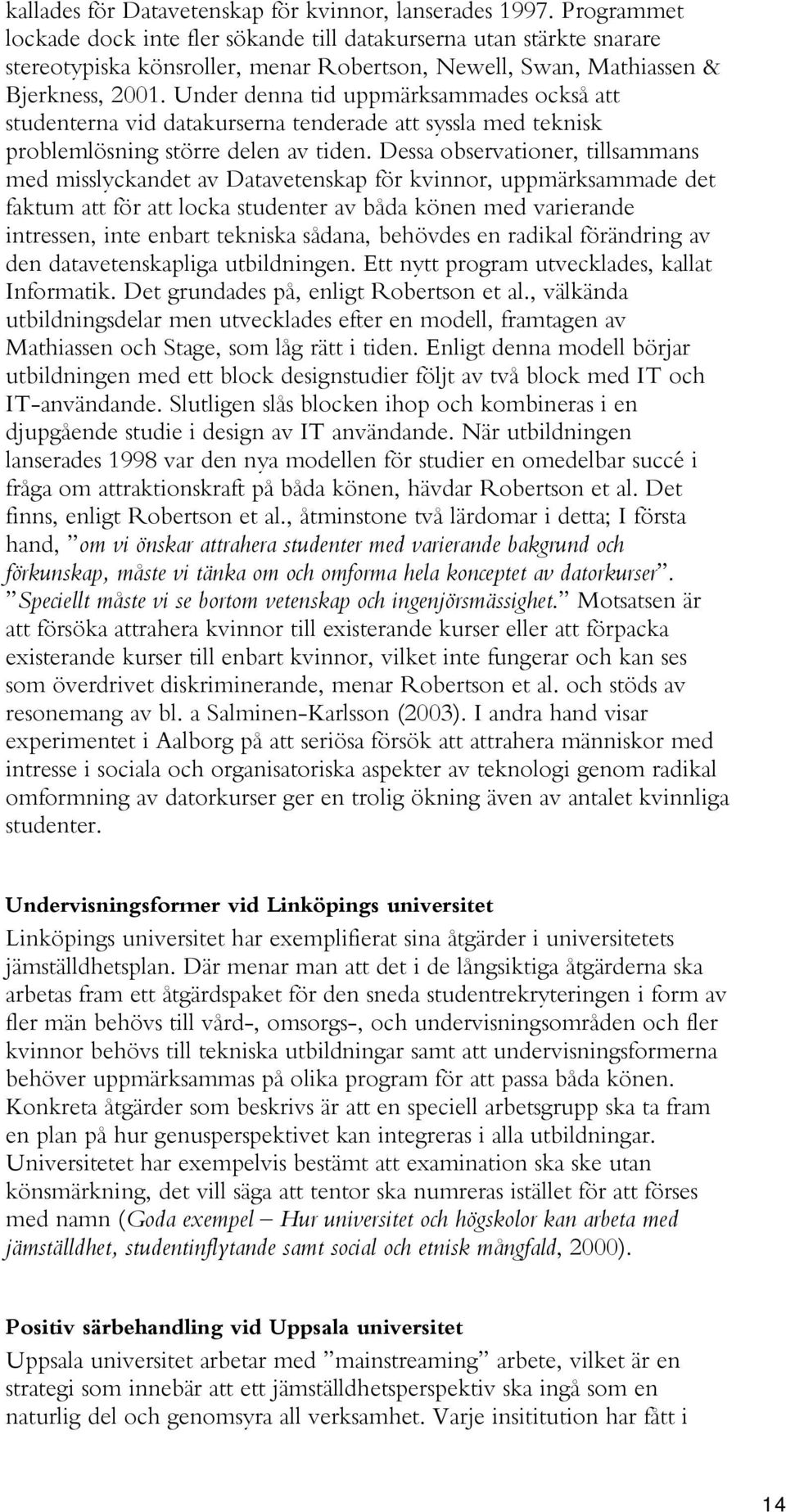 Under denna tid uppmärksammades också att studenterna vid datakurserna tenderade att syssla med teknisk problemlösning större delen av tiden.