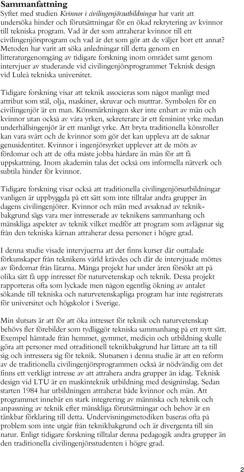 Metoden har varit att söka anledningar till detta genom en litteraturgenomgång av tidigare forskning inom området samt genom intervjuer av studerande vid civilingenjörsprogrammet Teknisk design vid