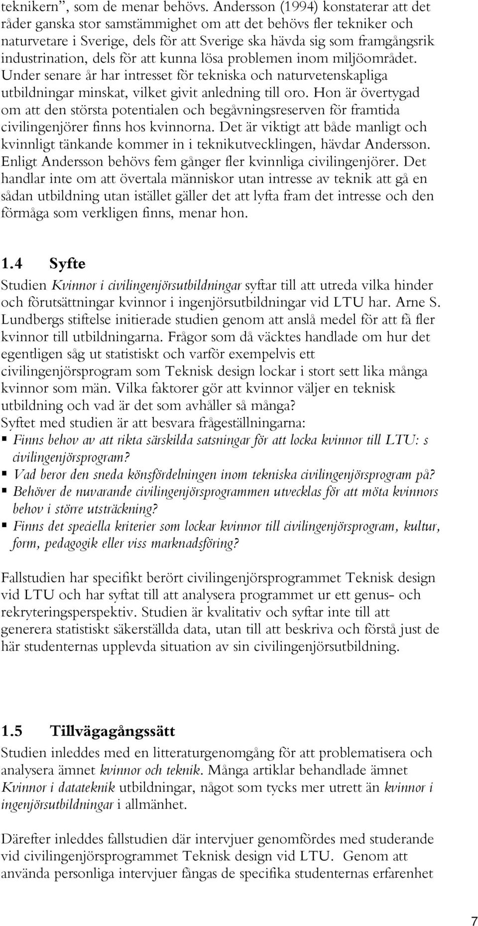 dels för att kunna lösa problemen inom miljöområdet. Under senare år har intresset för tekniska och naturvetenskapliga utbildningar minskat, vilket givit anledning till oro.