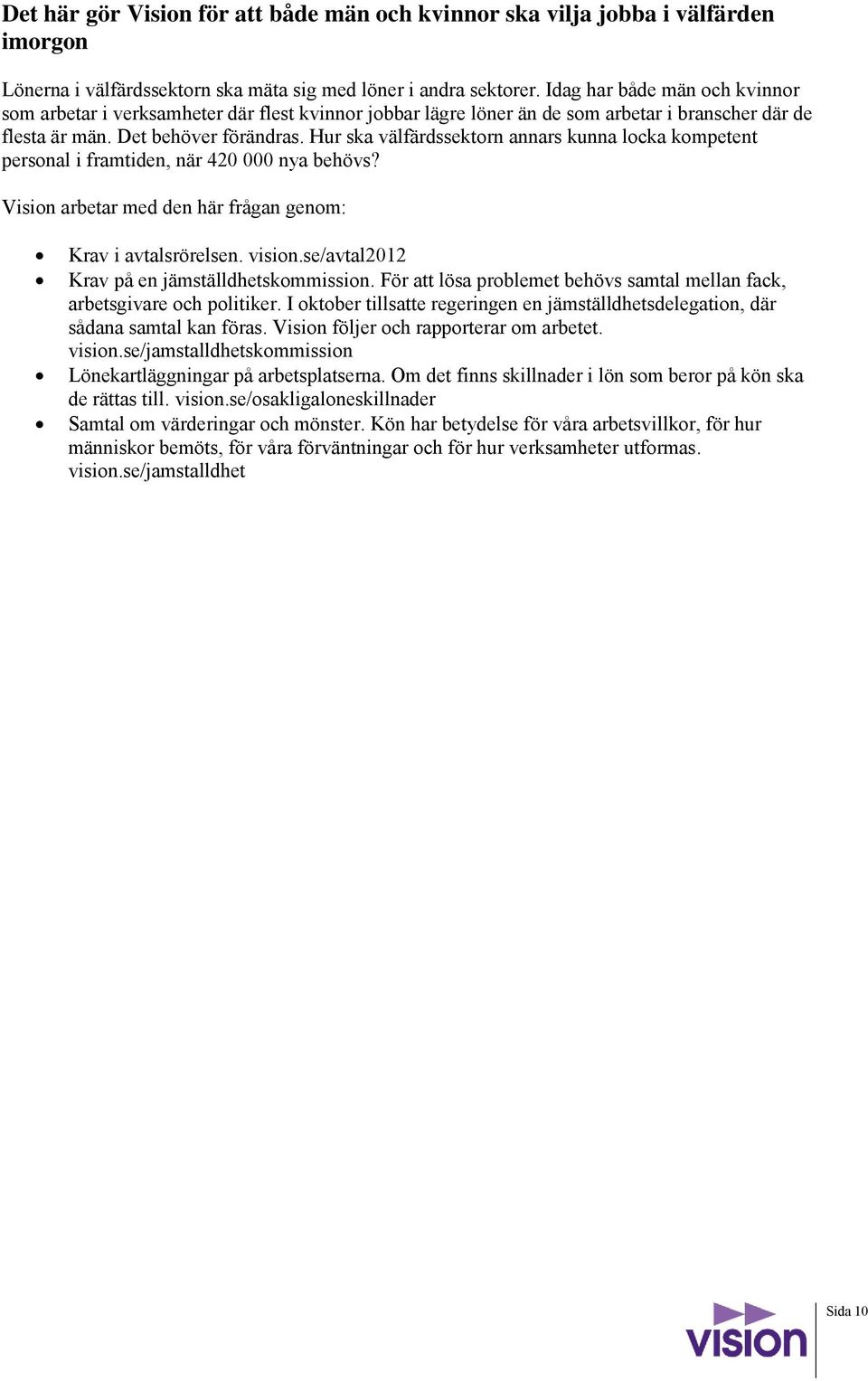 Hur ska välfärdssektorn annars kunna locka kompetent personal i framtiden, när 420 000 nya behövs? Vision arbetar med den här frågan genom: Krav i avtalsrörelsen. vision.