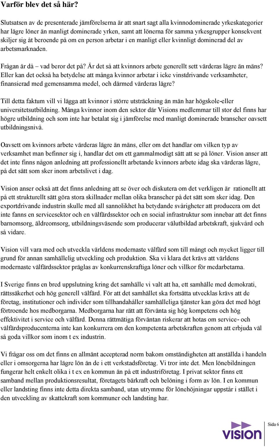 skiljer sig åt beroende på om en person arbetar i en manligt eller kvinnligt dominerad del av arbetsmarknaden. Frågan är då vad beror det på?