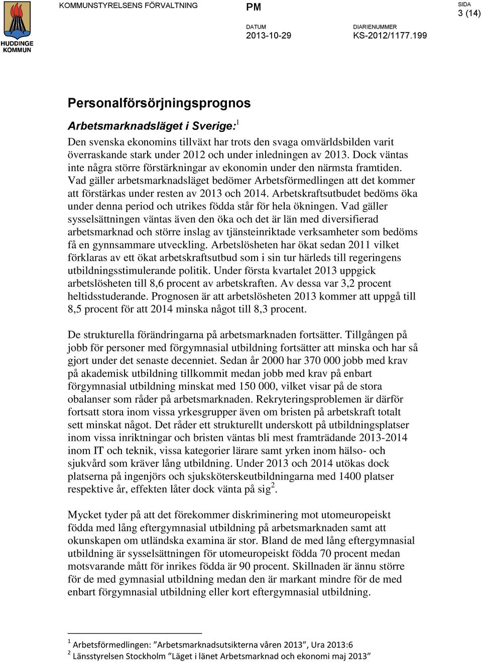 Vad gäller arbetsmarknadsläget bedömer Arbetsförmedlingen att det kommer att förstärkas under resten av 2013 och 2014.