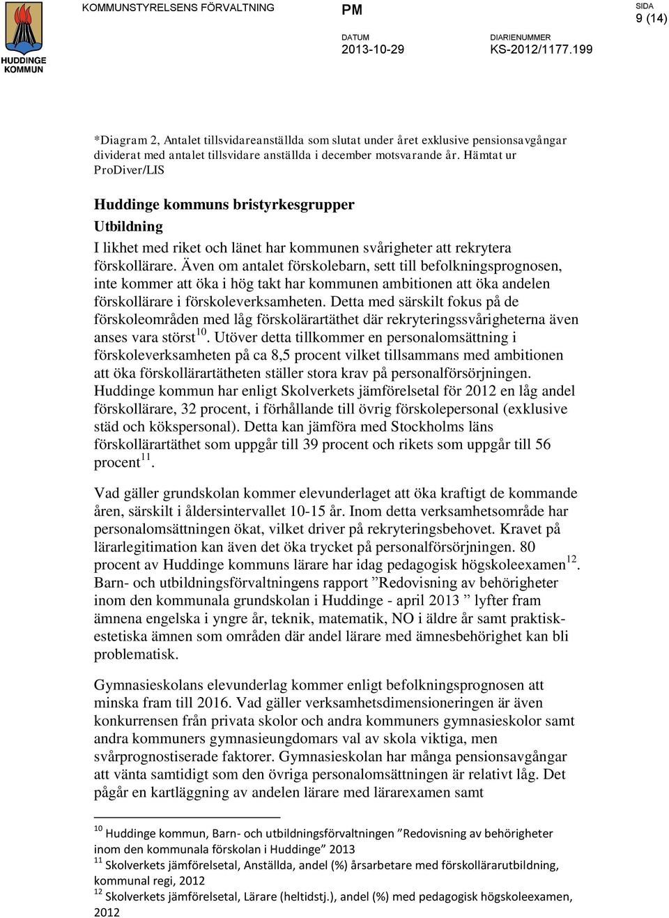 Även om antalet förskolebarn, sett till befolkningsprognosen, inte kommer att öka i hög takt har kommunen ambitionen att öka andelen förskollärare i förskoleverksamheten.