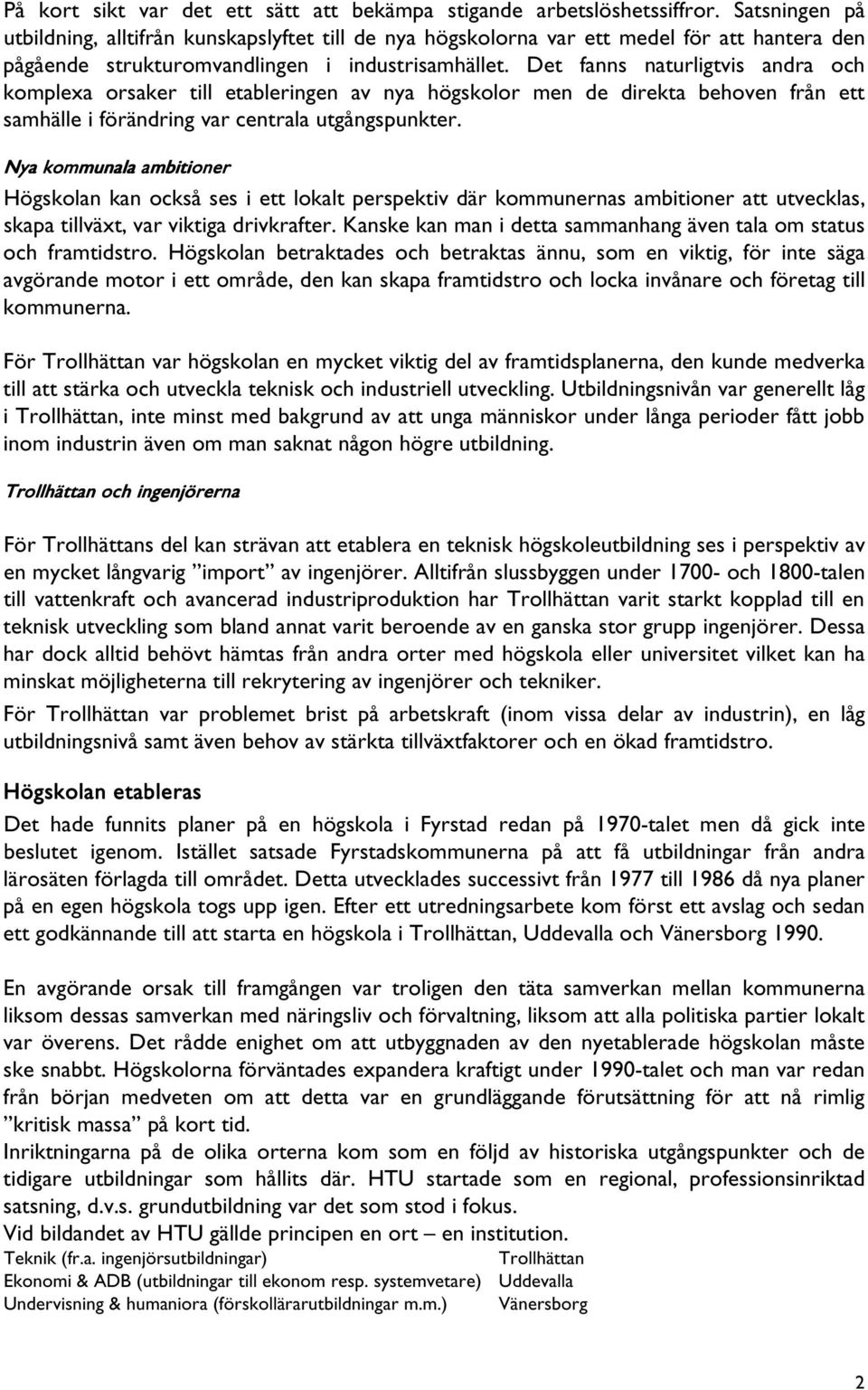 Det fanns naturligtvis andra och komplexa orsaker till etableringen av nya högskolor men de direkta behoven från ett samhälle i förändring var centrala utgångspunkter.